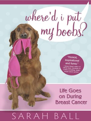 cover image of Where'd I Put My Boobs? Life Goes On During Breast Cancer